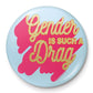 The Peach Fuzz (Gender Is Such A Drag)  25mm button badge
